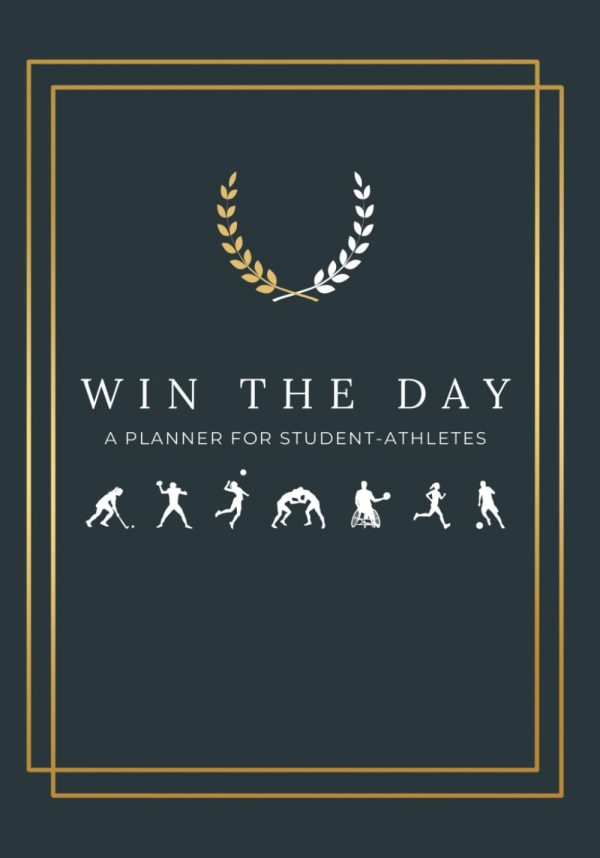 Win the Day: A Comprehensive Planner for Student-Athletes to Cultivate Winning Habits, Build a Positive Mindset, and Maximize Productivity Throughout the 20 Week Season